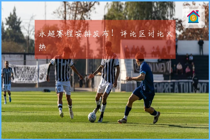 永超赛程安排发布！评论区讨论火热