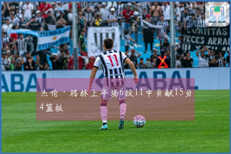 杰伦·格林上半场6投11中贡献15分4篮板