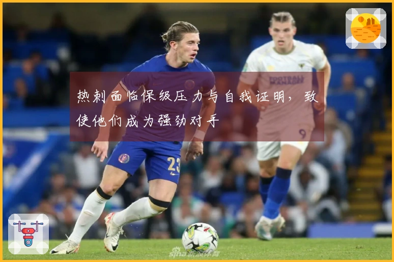 热刺面临保级压力与自我证明，致使他们成为强劲对手
